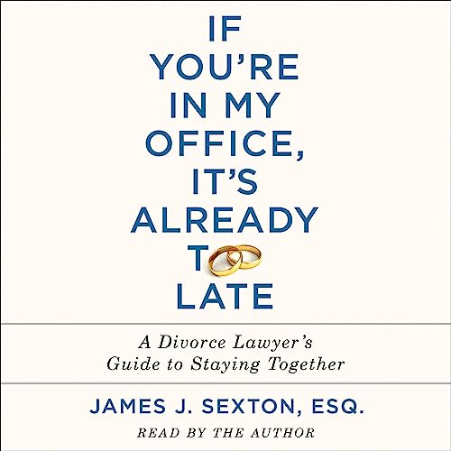 If You’re in My Office, It’s Already Too Late: A Divorce Lawyer’s Guide to Staying Together